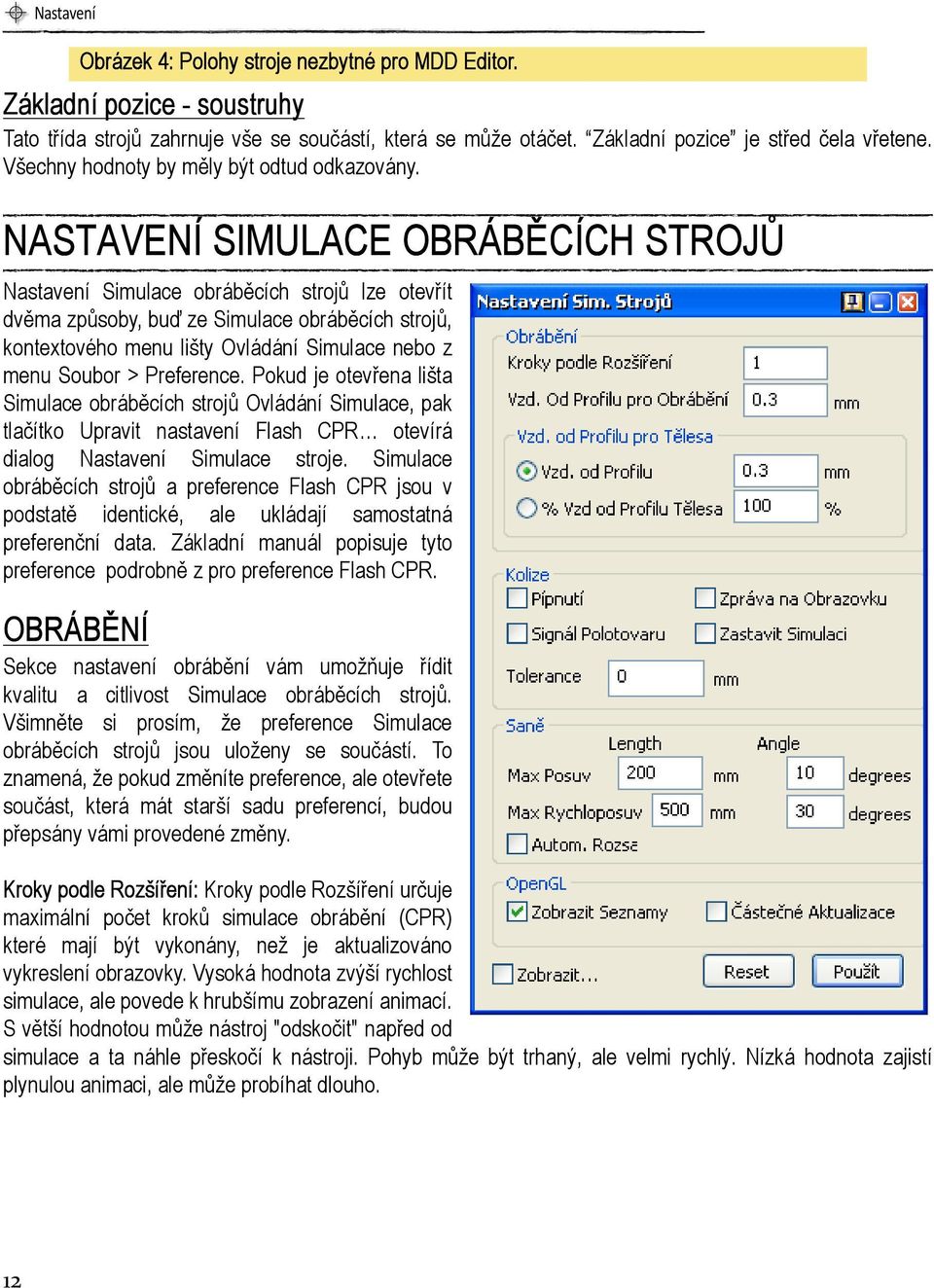 NASTAVENÍ SIMULACE OBRÁBĚCÍCH STROJŮ Nastavení Simulace obráběcích strojů lze otevřít dvěma způsoby, buď ze Simulace obráběcích strojů, kontextového menu lišty Ovládání Simulace nebo z menu Soubor >