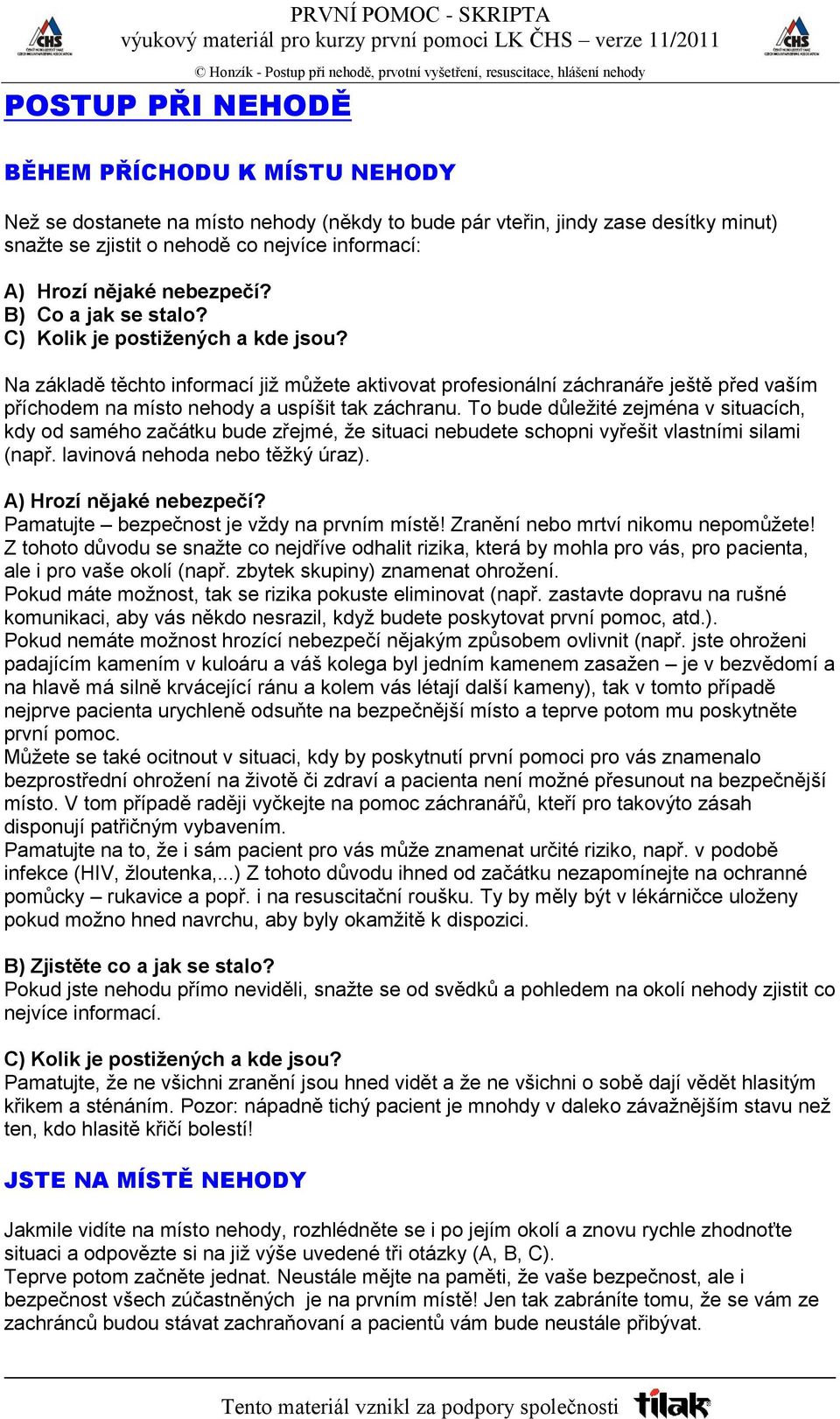 Na základě těchto informací již můžete aktivovat profesionální záchranáře ještě před vaším příchodem na místo nehody a uspíšit tak záchranu.