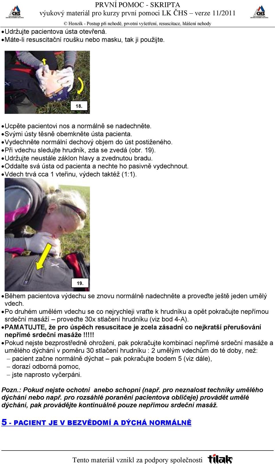 Oddalte svá ústa od pacienta a nechte ho pasivně vydechnout. Vdech trvá cca 1 vteřinu, výdech taktéž (1:1). 19.
