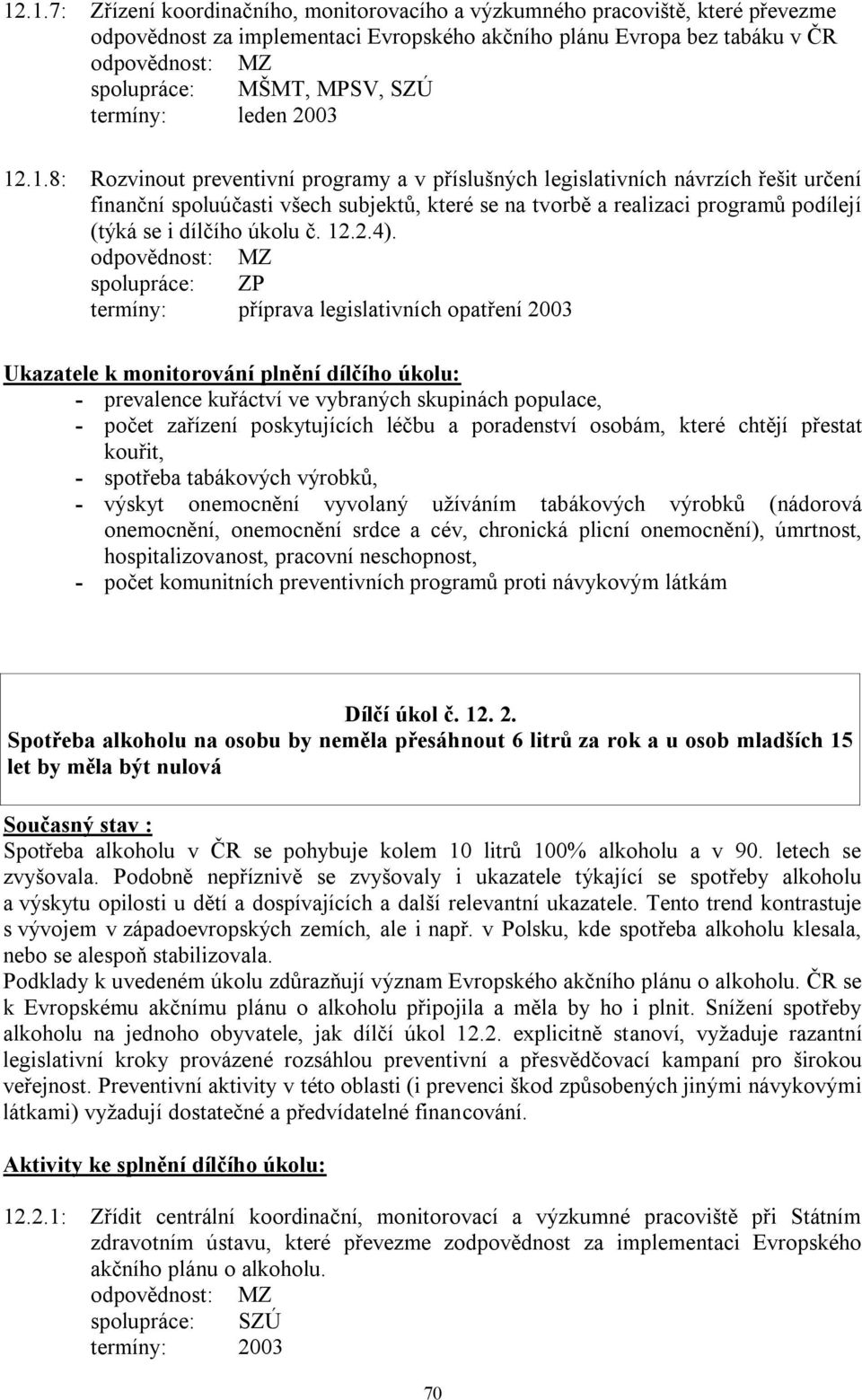 .1.8: Rozvinout preventivní programy a v příslušných legislativních návrzích řešit určení finanční spoluúčasti všech subjektů, které se na tvorbě a realizaci programů podílejí (týká se i dílčího