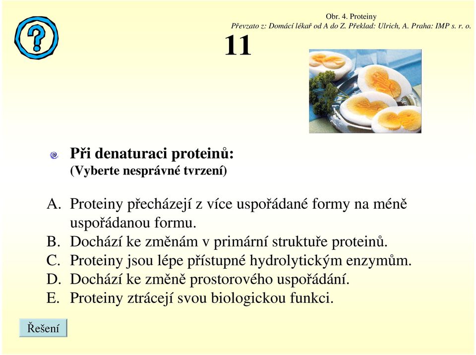 11 Řešení Při denaturaci proteinů: (Vyberte nesprávné tvrzení) A.