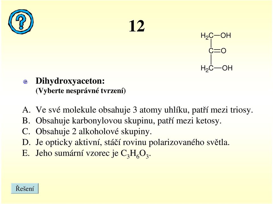 bsahuje karbonylovou skupinu, patří mezi ketosy.