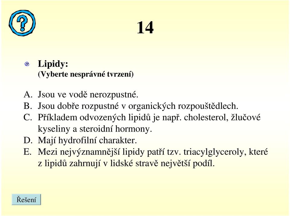 cholesterol, žlučové kyseliny a steroidní hormony. D. Mají hydrofilní charakter. E.