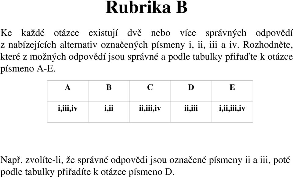 Rozhodněte, které z možných odpovědí jsou správné a podle tabulky přiřaďte k otázce písmeno A-E.