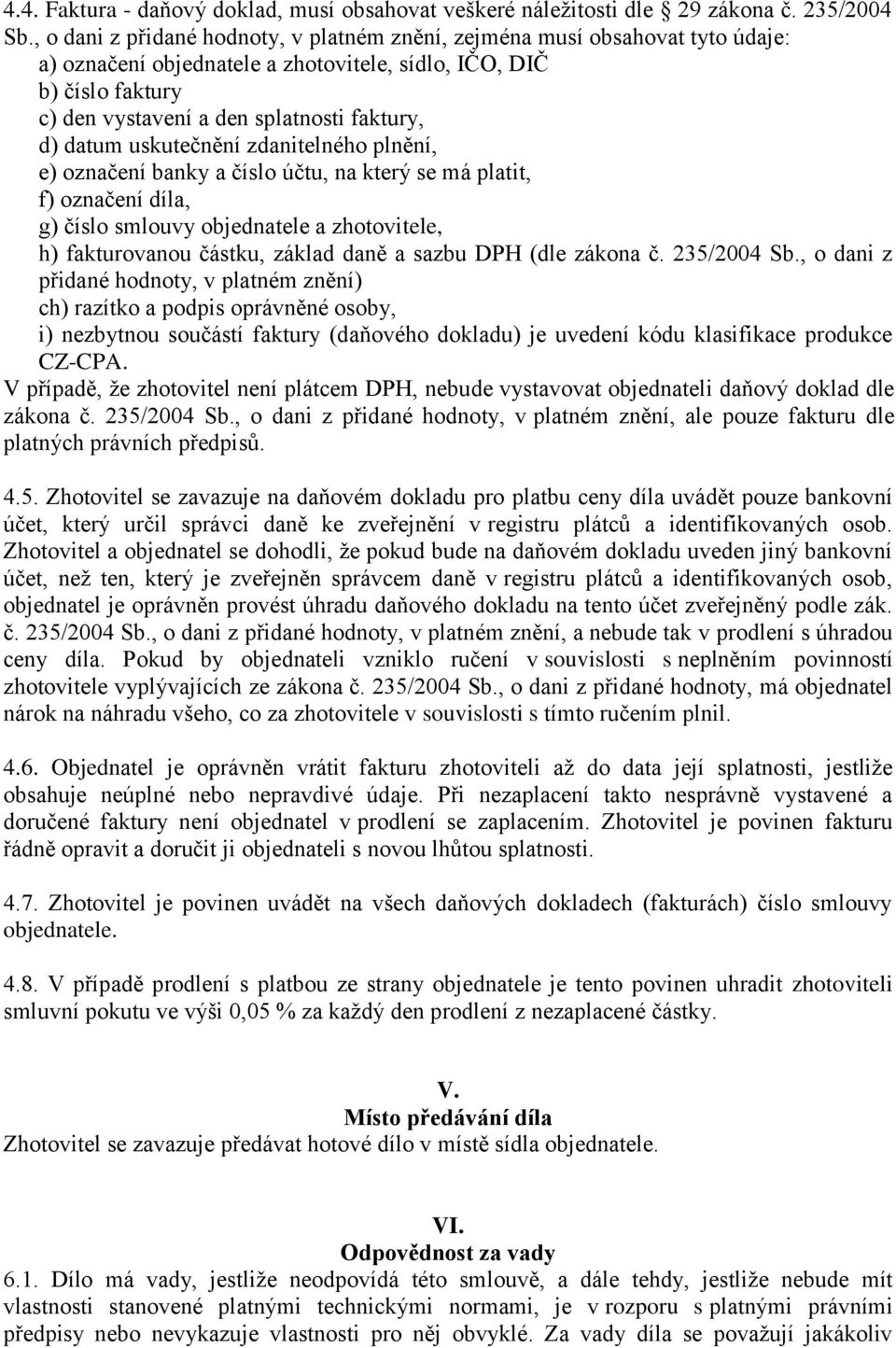 datum uskutečnění zdanitelného plnění, e) označení banky a číslo účtu, na který se má platit, f) označení díla, g) číslo smlouvy objednatele a zhotovitele, h) fakturovanou částku, základ daně a sazbu