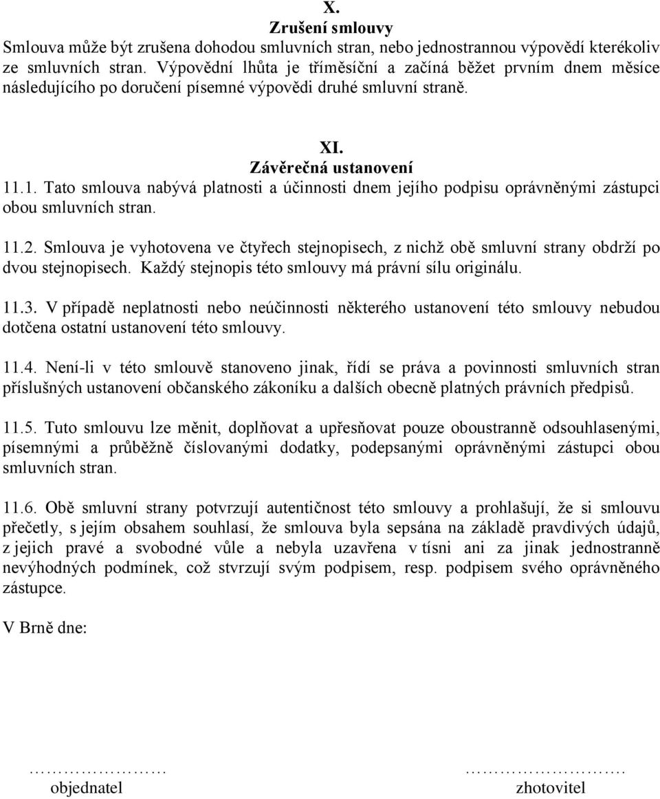 .1. Tato smlouva nabývá platnosti a účinnosti dnem jejího podpisu oprávněnými zástupci obou smluvních stran. 11.2.