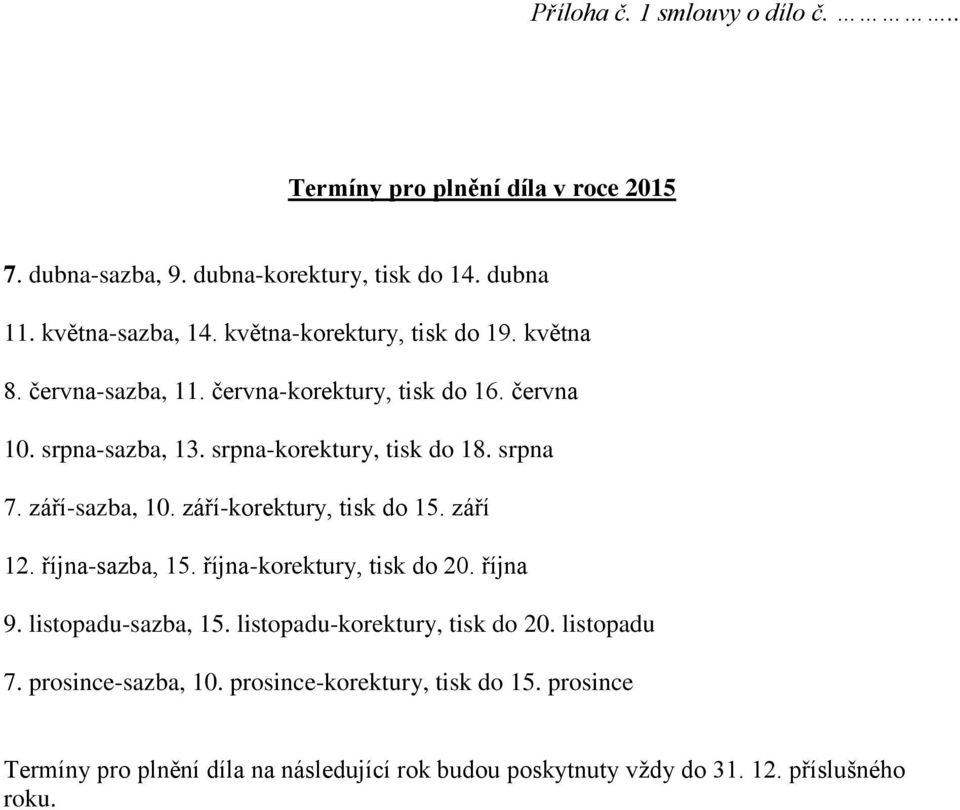 září-sazba, 10. září-korektury, tisk do 15. září 12. října-sazba, 15. října-korektury, tisk do 20. října 9. listopadu-sazba, 15.