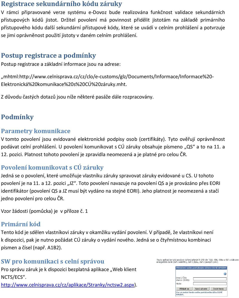 jistoty v daném celním prohlášení. Postup registrace a podmínky Postup registrace a základní informace jsou na adrese: mhtml:http://www.celnisprava.