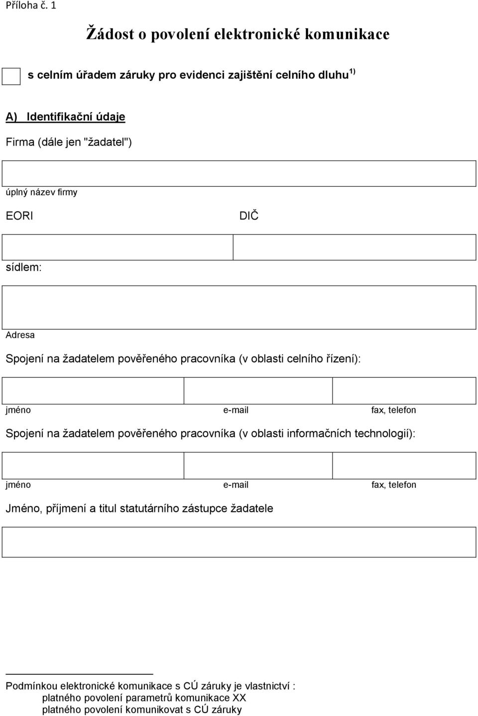 "žadatel") úplný název firmy EORI DIČ sídlem: Adresa Spojení na žadatelem pověřeného pracovníka (v oblasti celního řízení): jméno e-mail fax, telefon