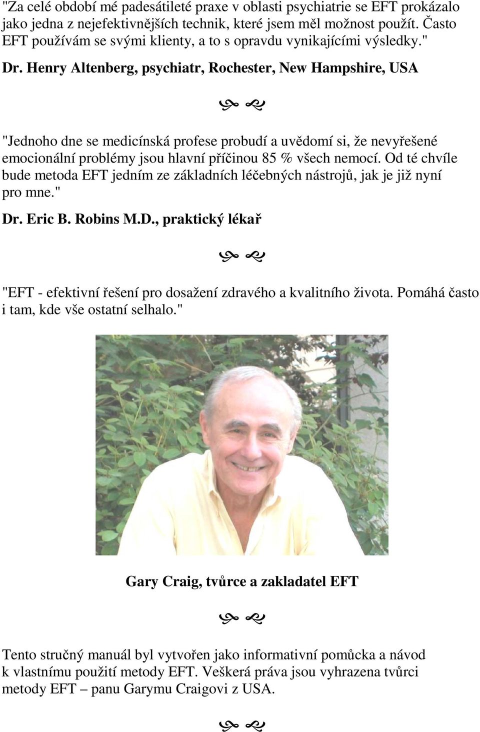 Henry Altenberg, psychiatr, Rochester, New Hampshire, USA "Jednoho dne se medicínská profese probudí a uvědomí si, že nevyřešené emocionální problémy jsou hlavní příčinou 85 % všech nemocí.