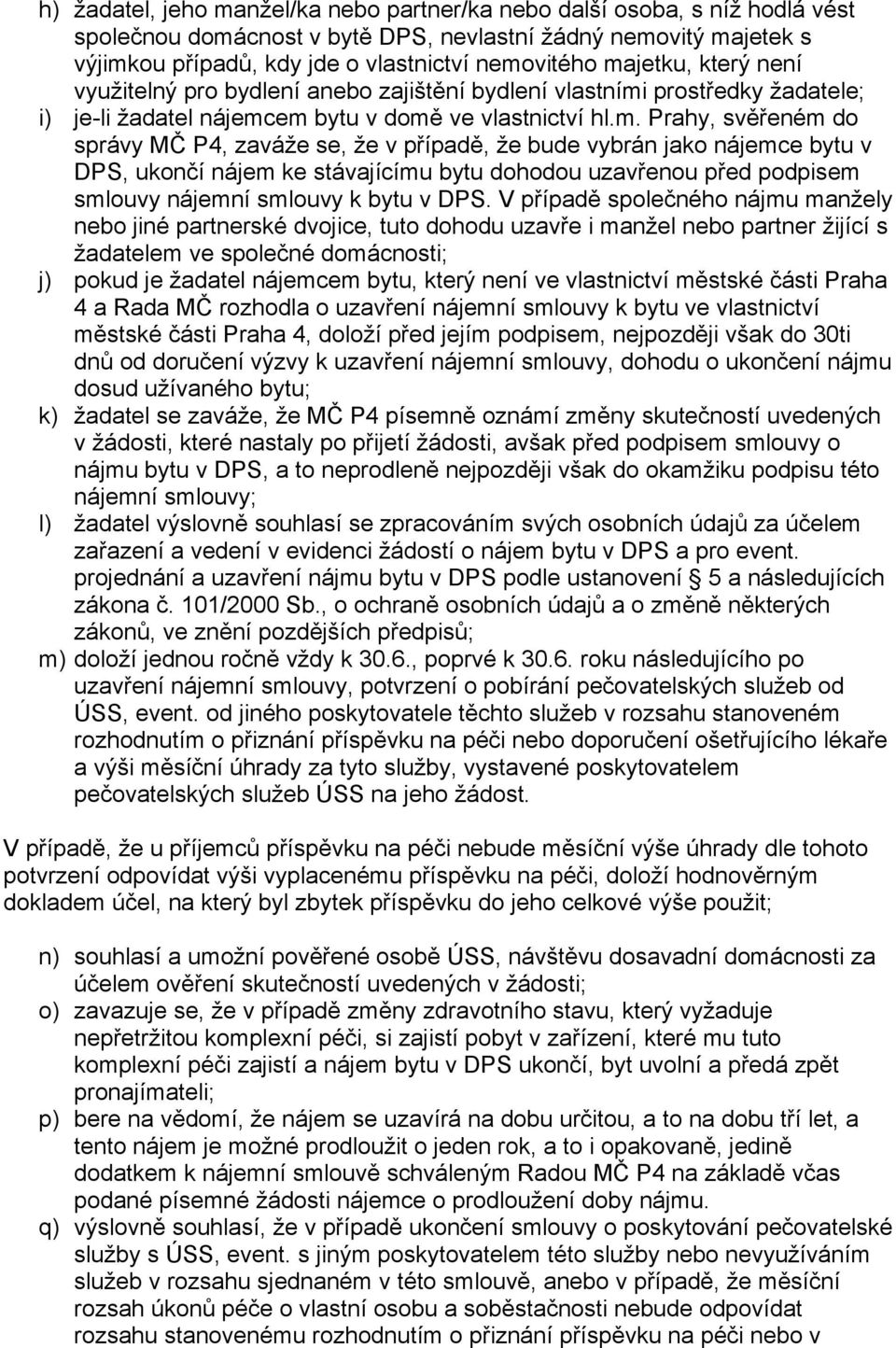 se, že v případě, že bude vybrán jako nájemce bytu v DPS, ukončí nájem ke stávajícímu bytu dohodou uzavřenou před podpisem smlouvy nájemní smlouvy k bytu v DPS.