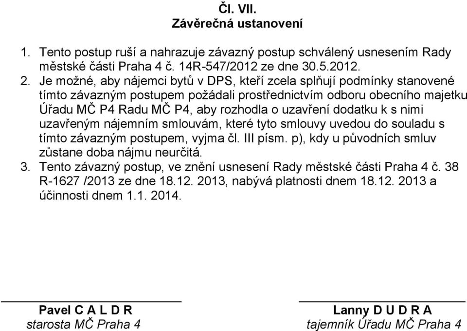 dodatku k s nimi uzavřeným nájemním smlouvám, které tyto smlouvy uvedou do souladu s tímto závazným postupem, vyjma čl. III písm. p), kdy u původních smluv zůstane doba nájmu neurčitá. 3.