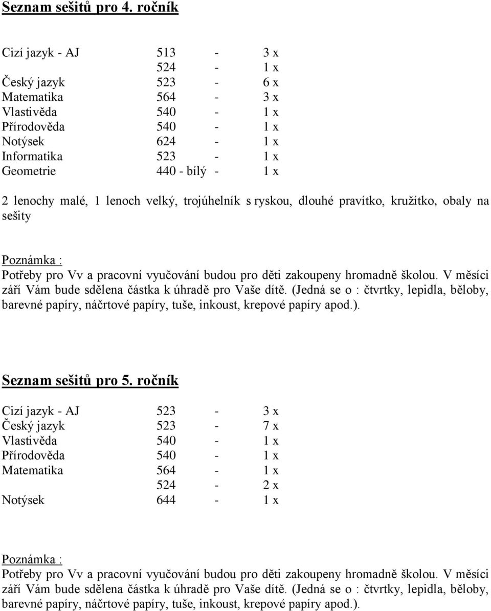 540-1 x Notýsek 624-1 x Informatika 523-1 x Geometrie 440 - bílý - 1 x 2 lenochy malé, 1 lenoch velký,