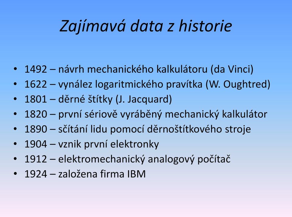 Jacquard) 1820 první sériově vyráběný mechanický kalkulátor 1890 sčítání lidu pomocí