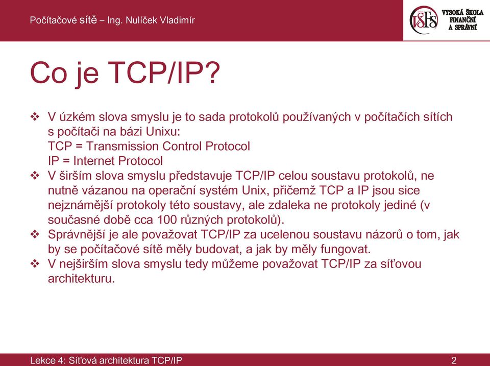 slova smyslu představuje TCP/IP celou soustavu protokolů, ne nutně vázanou na operační systém Unix, přičemž TCP a IP jsou sice nejznámější protokoly této soustavy, ale