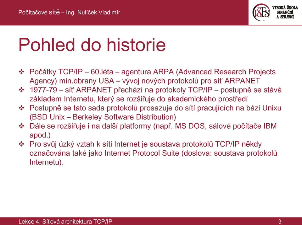 akademického prostředí Postupně se tato sada protokolů prosazuje do sítí pracujících na bázi Unixu (BSD Unix Berkeley Software Distribution) Dále se rozšiřuje i na