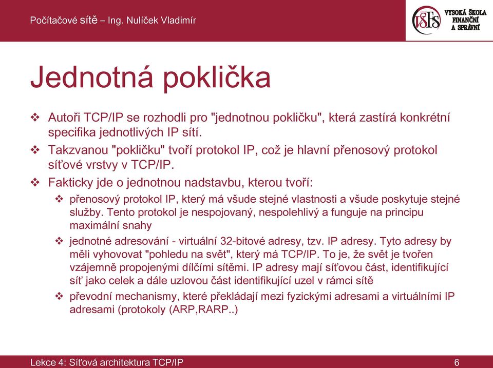 Fakticky jde o jednotnou nadstavbu, kterou tvoří: přenosový protokol IP, který má všude stejné vlastnosti a všude poskytuje stejné služby.