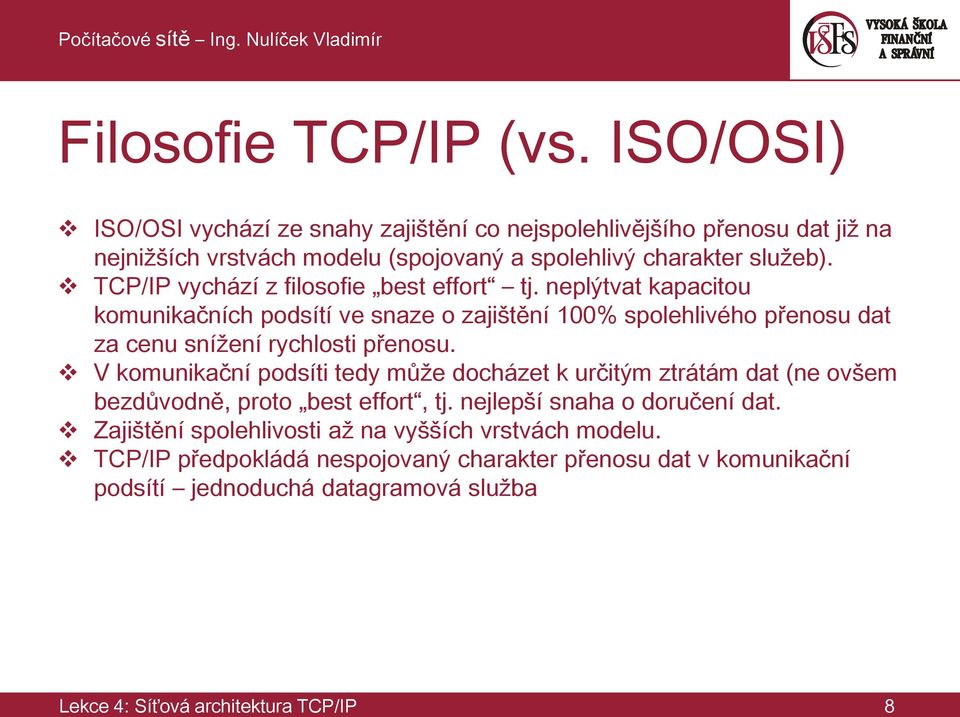 TCP/IP vychází z filosofie best effort tj. neplýtvat kapacitou komunikačních podsítí ve snaze o zajištění 100% spolehlivého přenosu dat za cenu snížení rychlosti přenosu.