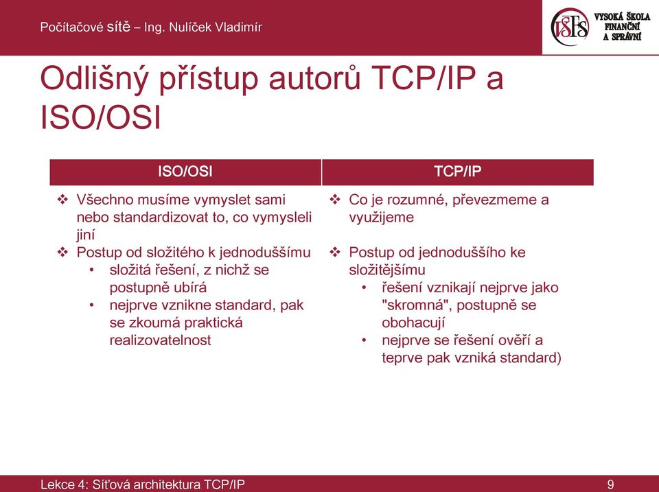 praktická realizovatelnost TCP/IP Co je rozumné, převezmeme a využijeme Postup od jednoduššího ke složitějšímu řešení