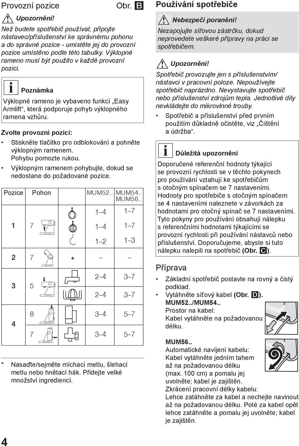 Zvolte provozní pozici: Stiskněte tlačítko pro odblokování a pohněte výklopným ramenem. Pohybu pomozte rukou. Výklopným ramenem pohybujte, dokud se nedostane do požadované pozice.