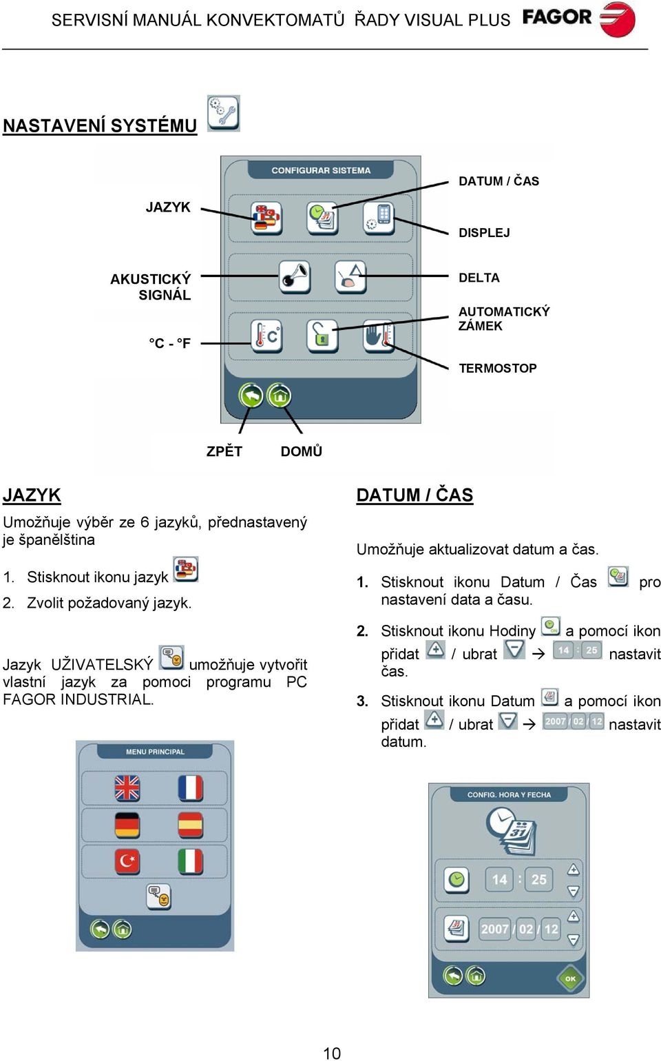 Jazyk UŽIVATELSKÝ umožňuje vytvořit vlastní jazyk za pomoci programu PC FAGOR INDUSTRIAL. DATUM / ČAS Umožňuje aktualizovat datum a čas. 1.