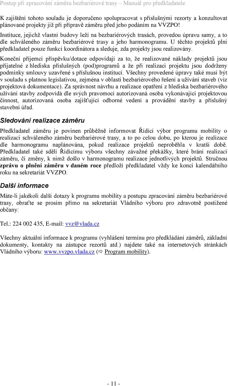 U těchto projektů plní předkladatel pouze funkci koordinátora a sleduje, zda projekty jsou realizovány.
