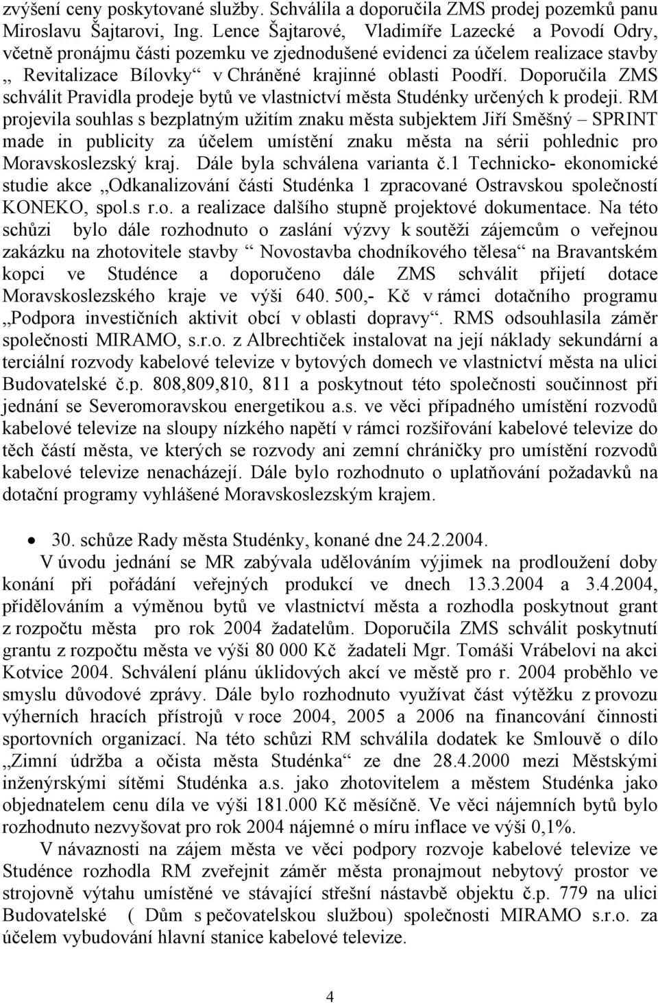 Doporučila ZMS schválit Pravidla prodeje bytů ve vlastnictví města Studénky určených k prodeji.
