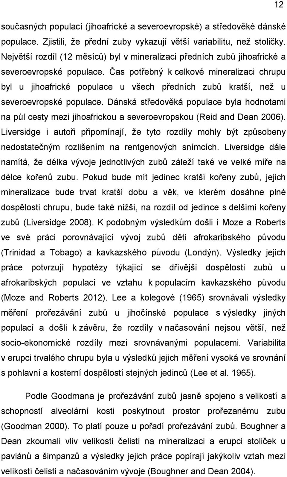 Čas potřebný k celkové mineralizaci chrupu byl u jihoafrické populace u všech předních zubů kratší, než u severoevropské populace.