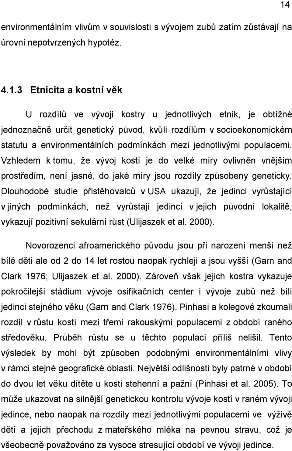 mezi jednotlivými populacemi. Vzhledem k tomu, že vývoj kostí je do velké míry ovlivněn vnějším prostředím, není jasné, do jaké míry jsou rozdíly způsobeny geneticky.