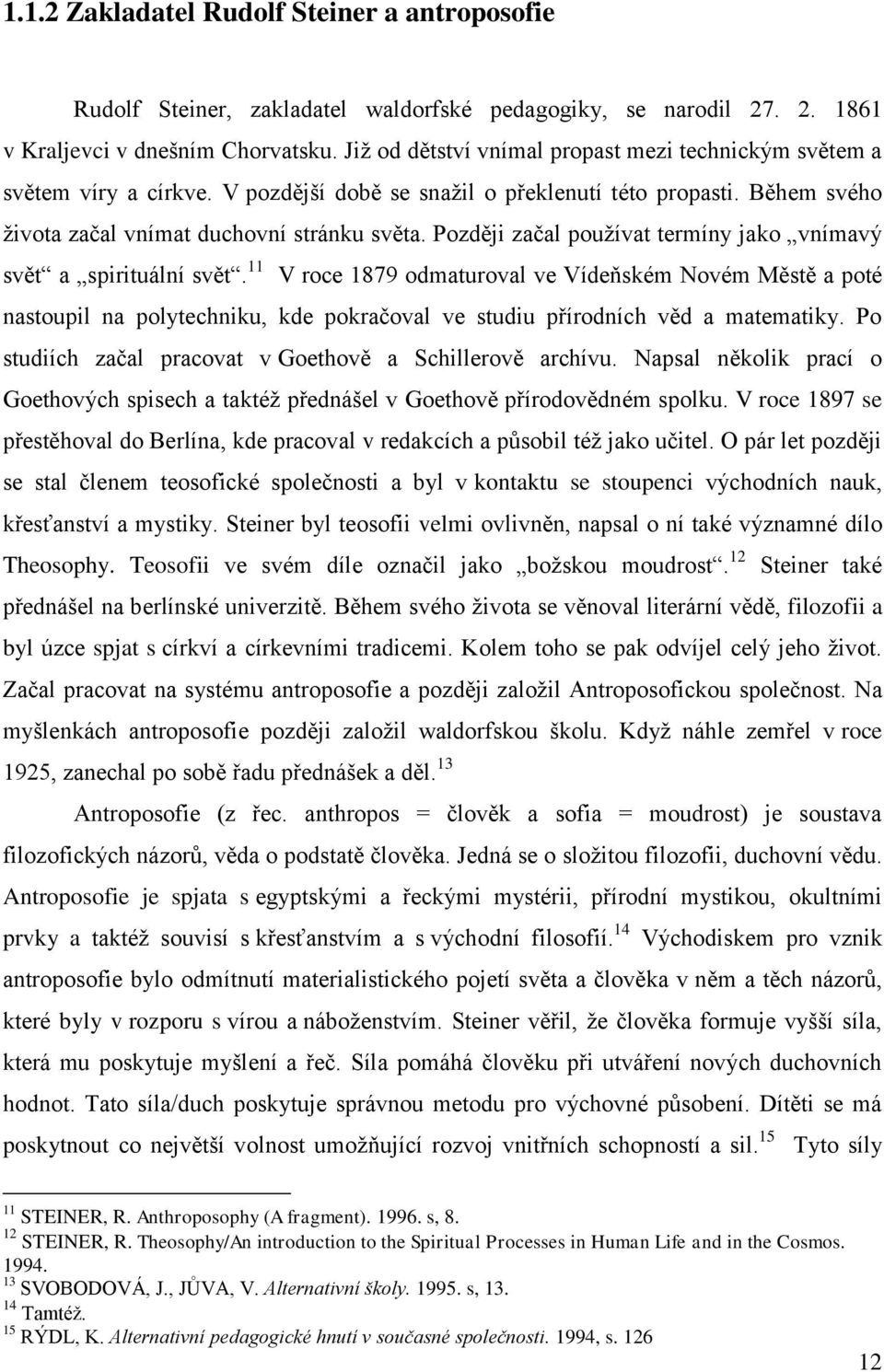 Později začal používat termíny jako vnímavý svět a spirituální svět.