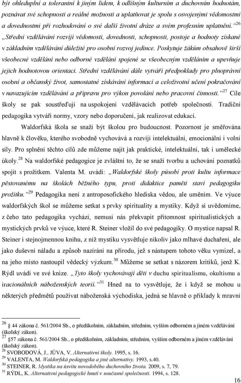 26 Střední vzdělávání rozvíjí vědomosti, dovednosti, schopnosti, postoje a hodnoty získané v základním vzdělávání důležité pro osobní rozvoj jedince.