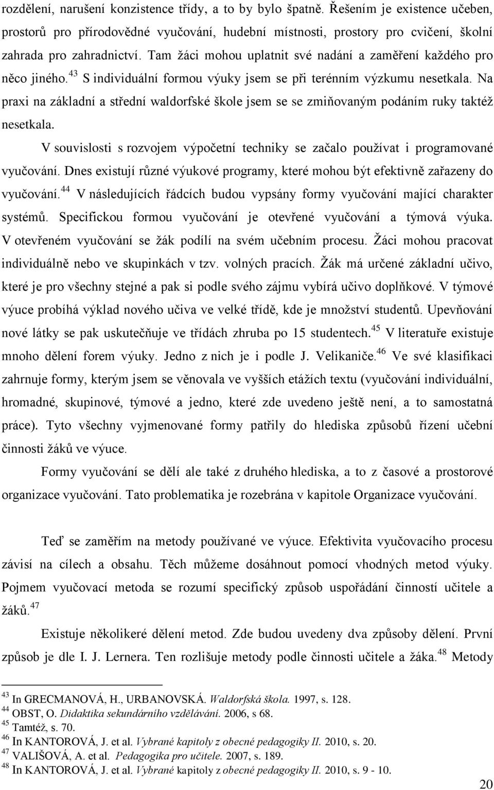 Tam žáci mohou uplatnit své nadání a zaměření každého pro něco jiného. 43 S individuální formou výuky jsem se při terénním výzkumu nesetkala.