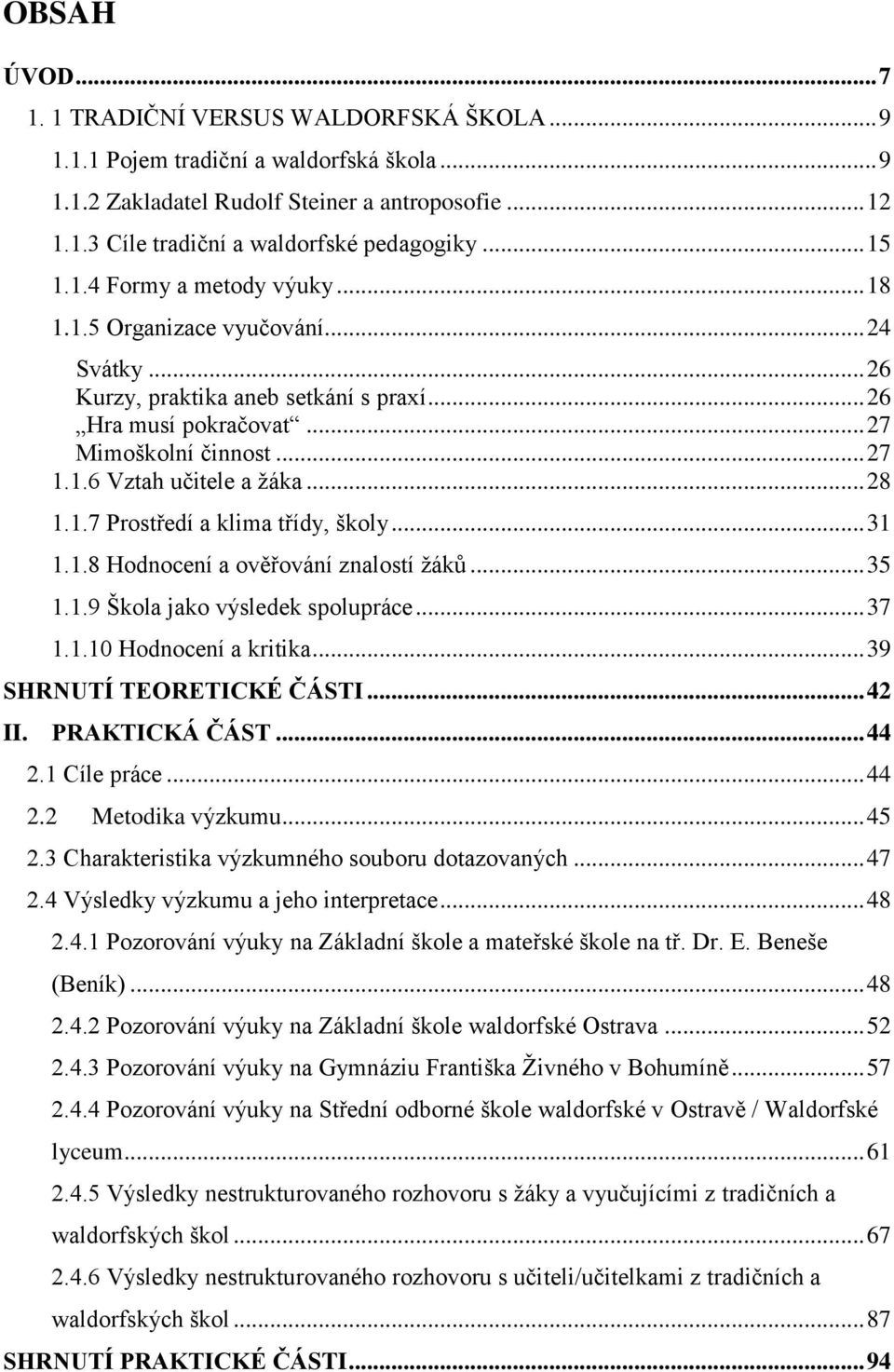 .. 28 1.1.7 Prostředí a klima třídy, školy... 31 1.1.8 Hodnocení a ověřování znalostí žáků... 35 1.1.9 Škola jako výsledek spolupráce... 37 1.1.10 Hodnocení a kritika... 39 SHRNUTÍ TEORETICKÉ ČÁSTI.