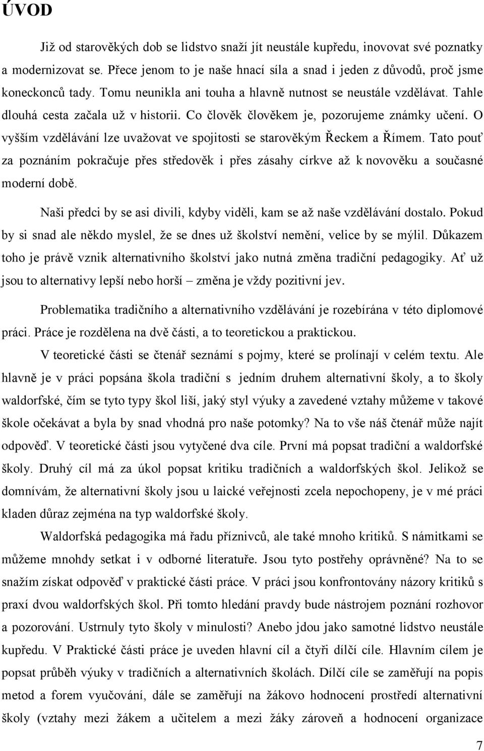 O vyšším vzdělávání lze uvažovat ve spojitosti se starověkým Řeckem a Římem. Tato pouť za poznáním pokračuje přes středověk i přes zásahy církve až k novověku a současné moderní době.