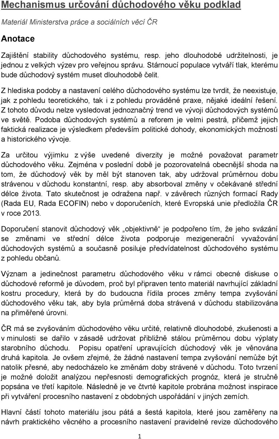 Z hlediska podoby a nastavení celého důchodového systému lze tvrdit, že neexistuje, jak z pohledu teoretického, tak i z pohledu prováděné praxe, nějaké ideální řešení.