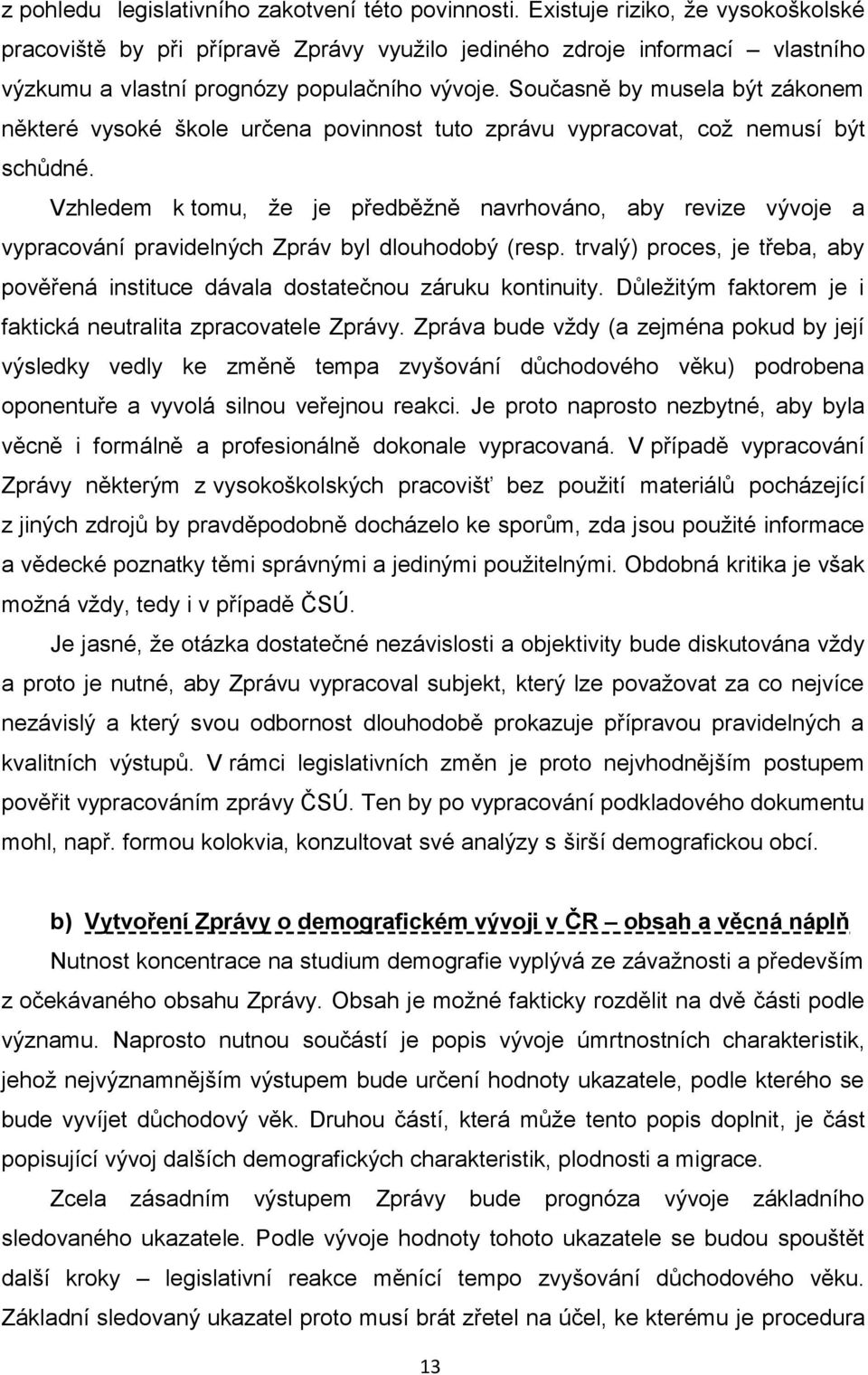 Současně by musela být zákonem některé vysoké škole určena povinnost tuto zprávu vypracovat, což nemusí být schůdné.