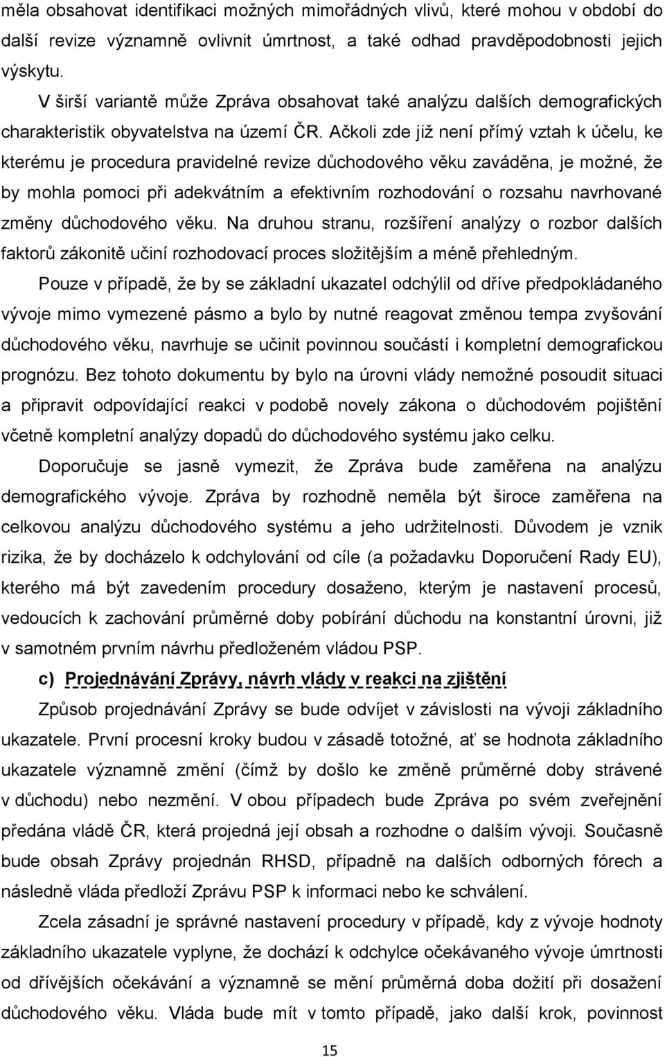 Ačkoli zde již není přímý vztah k účelu, ke kterému je procedura pravidelné revize důchodového věku zaváděna, je možné, že by mohla pomoci při adekvátním a efektivním rozhodování o rozsahu navrhované