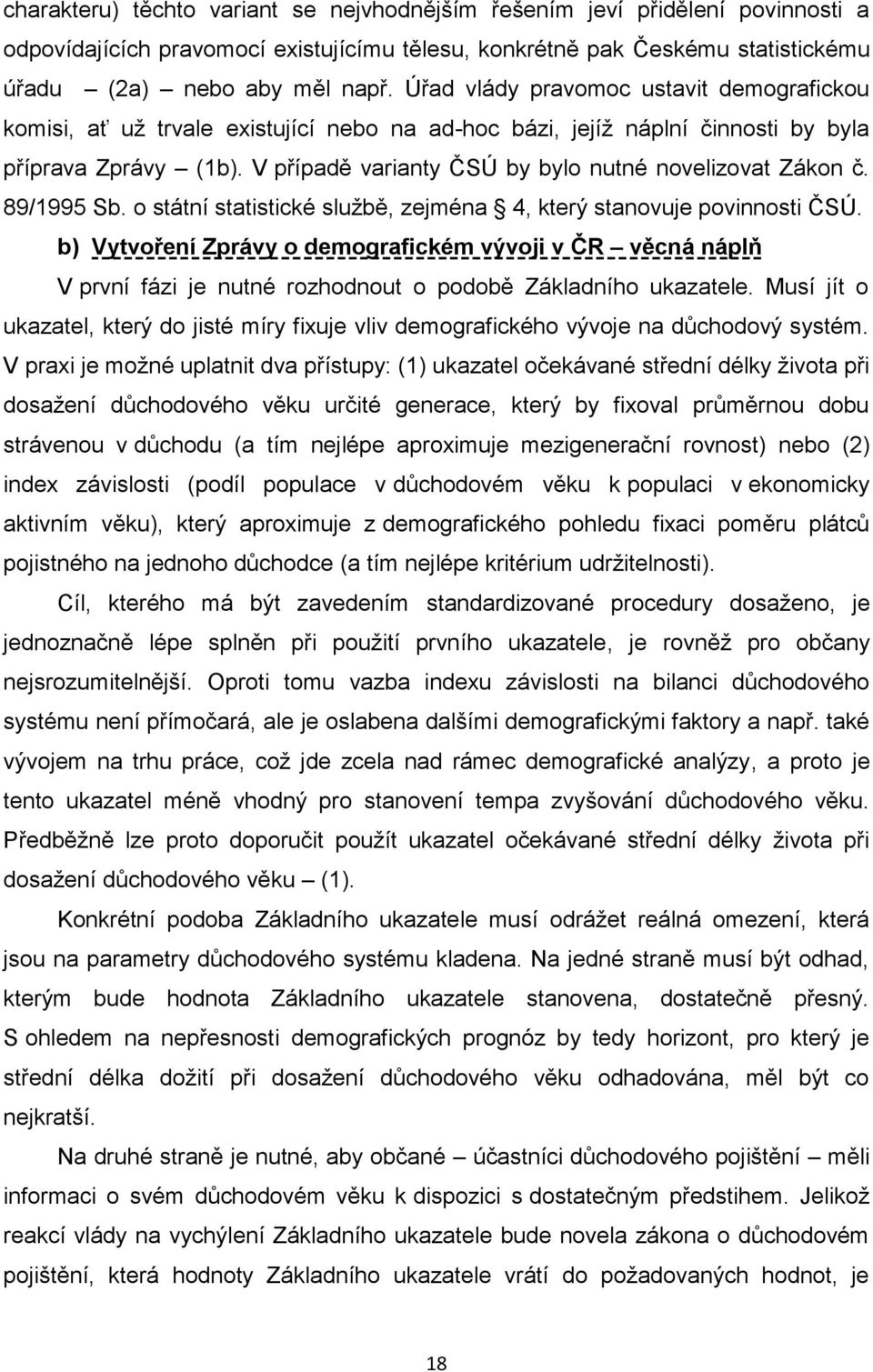 V případě varianty ČSÚ by bylo nutné novelizovat Zákon č. 89/1995 Sb. o státní statistické službě, zejména 4, který stanovuje povinnosti ČSÚ.
