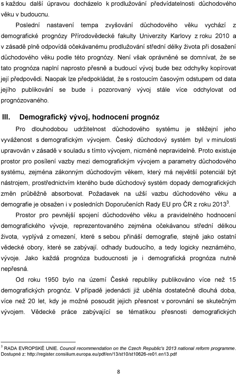 délky života při dosažení důchodového věku podle této prognózy. Není však oprávněné se domnívat, že se tato prognóza naplní naprosto přesně a budoucí vývoj bude bez odchylky kopírovat její předpovědi.