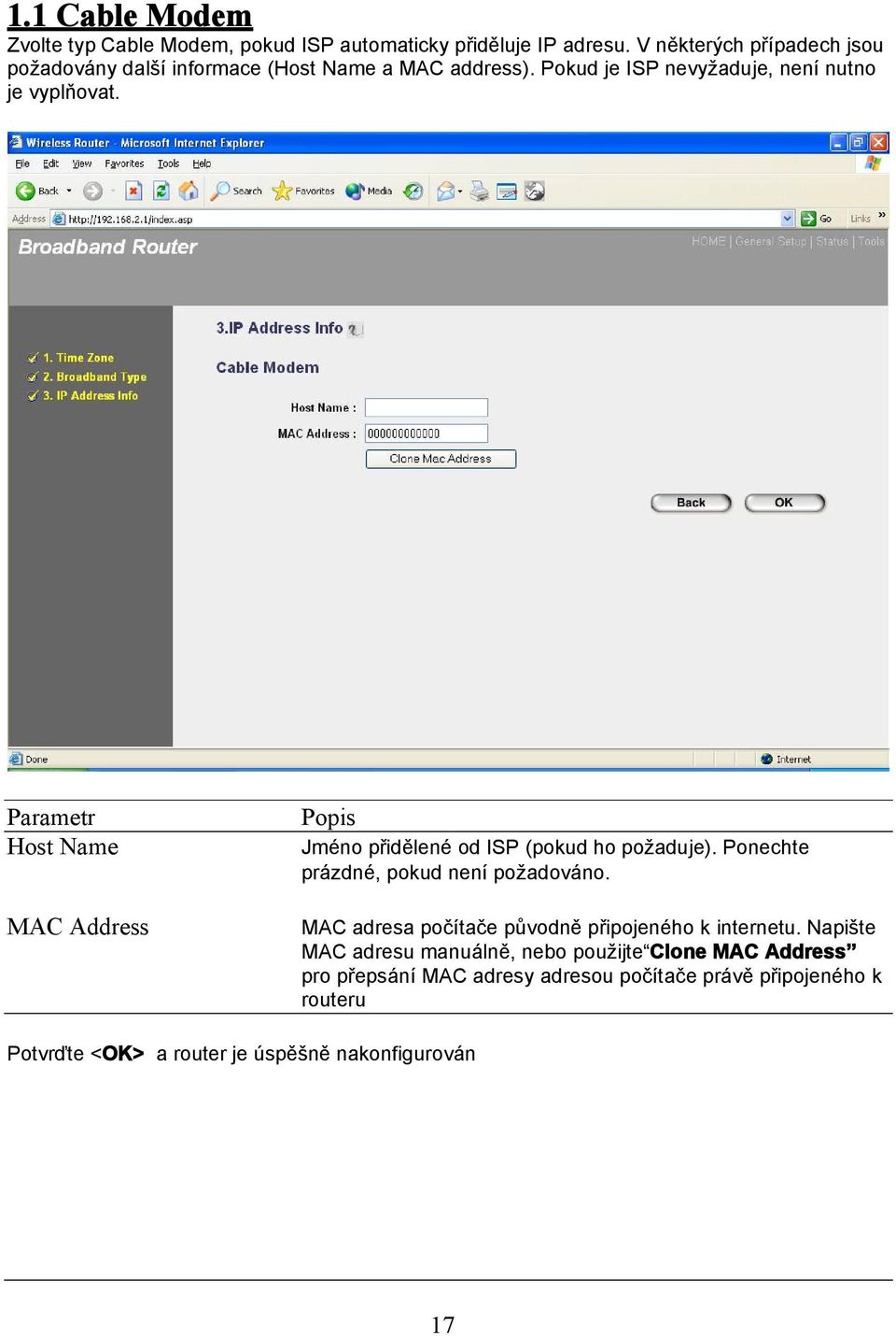 Parametr Host Name MAC Address Jméno přidělené od ISP (pokud ho požaduje). Ponechte prázdné, pokud není požadováno.