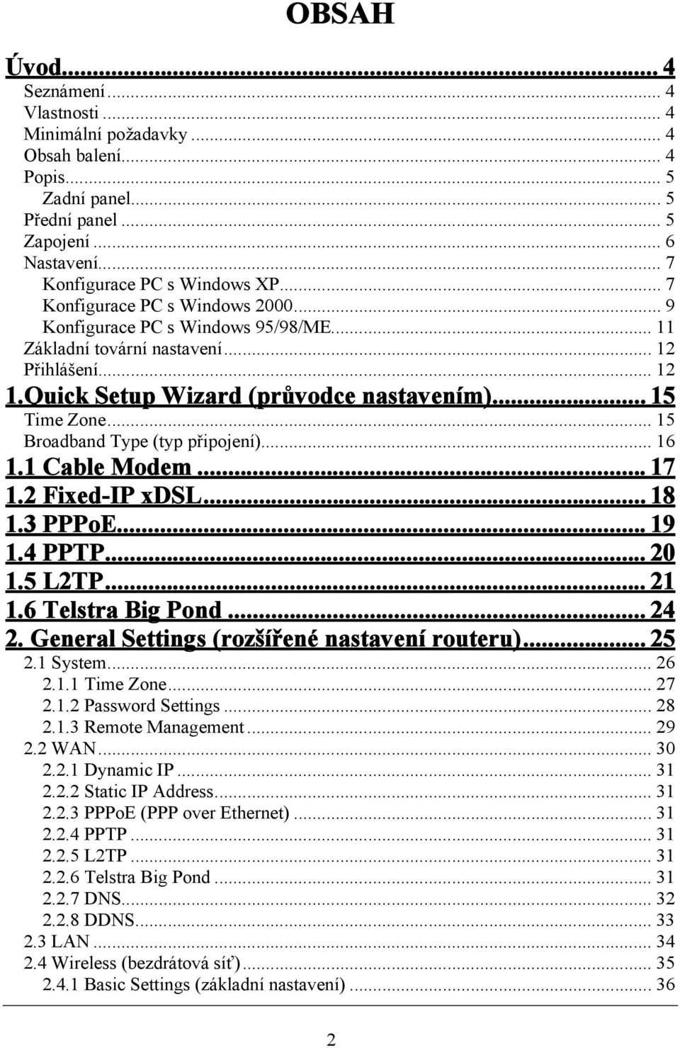 .. 15 Broadband Type (typ připojení)... 16 1.1 Cable Modem... 17 1.2 Fixed-IP xdsl... 18 1.3 PPPoE... 19 1.4 PPTP... 20 1.5 L2TP... 21 1.6 Telstra Big Pond... 24 2.