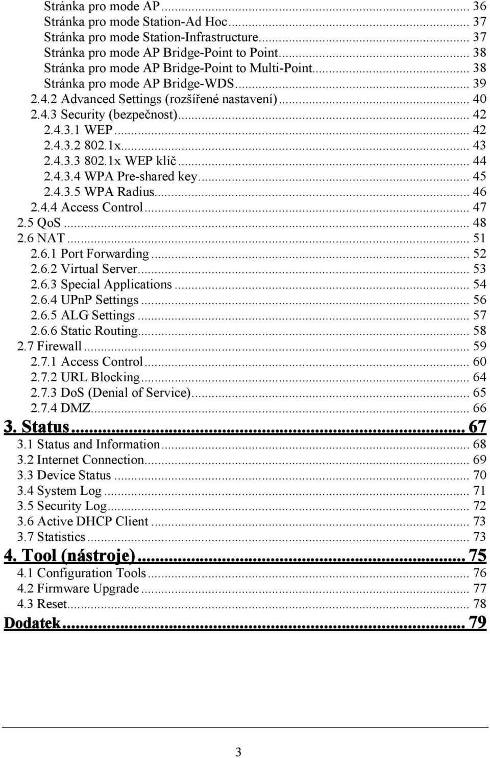 .. 42 2.4.3.2 802.1x... 43 2.4.3.3 802.1x WEP klíč... 44 2.4.3.4 WPA Pre-shared key... 45 2.4.3.5 WPA Radius... 46 2.4.4 Access Control... 47 2.5 QoS... 48 2.6 NAT... 51 2.6.1 Port Forwarding... 52 2.