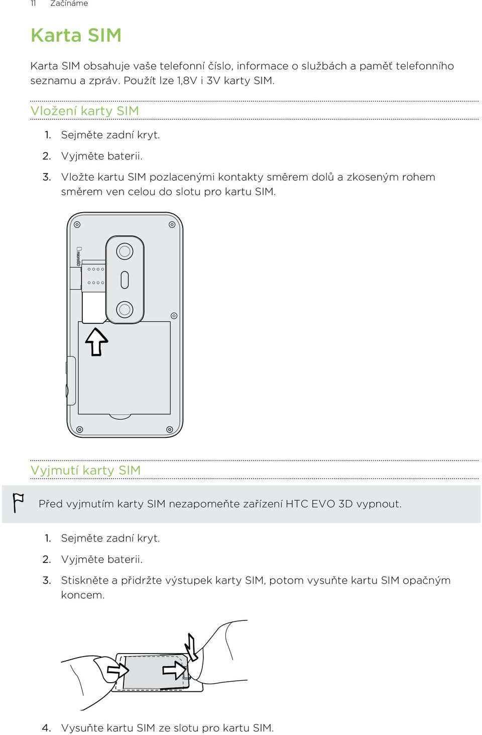 Vyjmutí karty SIM Před vyjmutím karty SIM nezapomeňte zařízení HTC EVO 3D