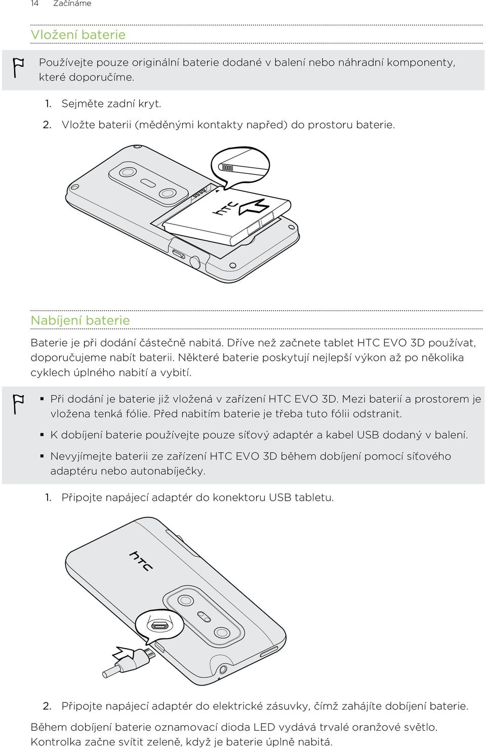 Některé baterie poskytují nejlepší výkon až po několika cyklech úplného nabití a vybití. Při dodání je baterie již vložená v zařízení HTC EVO 3D. Mezi baterií a prostorem je vložena tenká fólie.