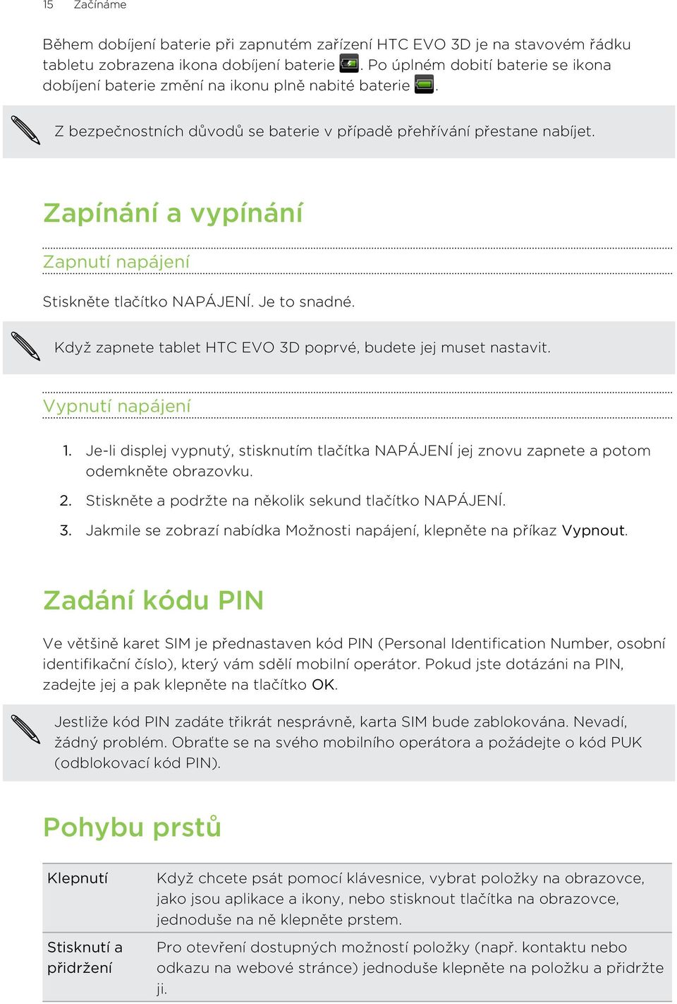 Zapínání a vypínání Zapnutí napájení Stiskněte tlačítko NAPÁJENÍ. Je to snadné. Když zapnete tablet HTC EVO 3D poprvé, budete jej muset nastavit. Vypnutí napájení 1.