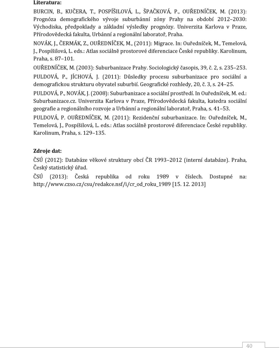 Univerzita Karlova v Praze, Přírodovědecká fakulta, Urbánní a regionální laboratoř, Praha. NOVÁK, J., ČERMÁK, Z., OUŘEDNÍČEK, M., (2011): Migrace. In: Ouředníček, M., Temelová, J., Pospíšilová, L.