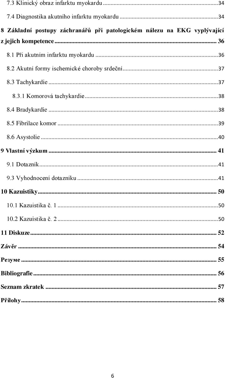 .. 37 8.3 Tachykardie... 37 8.3.1 Komorová tachykardie... 38 8.4 Bradykardie... 38 8.5 Fibrilace komor... 39 8.6 Asystolie... 40 9 Vlastní výzkum... 41 9.