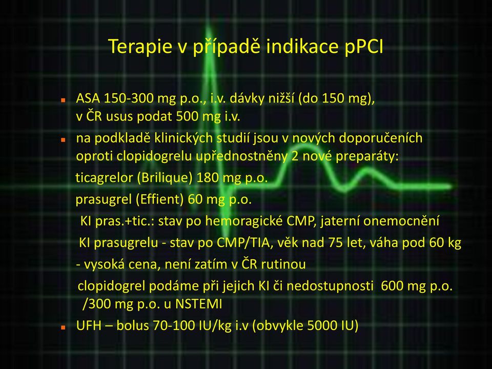 dávky nižší (do 150 mg), v ČR usus podat 500 mg i.v. na podkladě klinických studií jsou v nových doporučeních oproti clopidogrelu upřednostněny