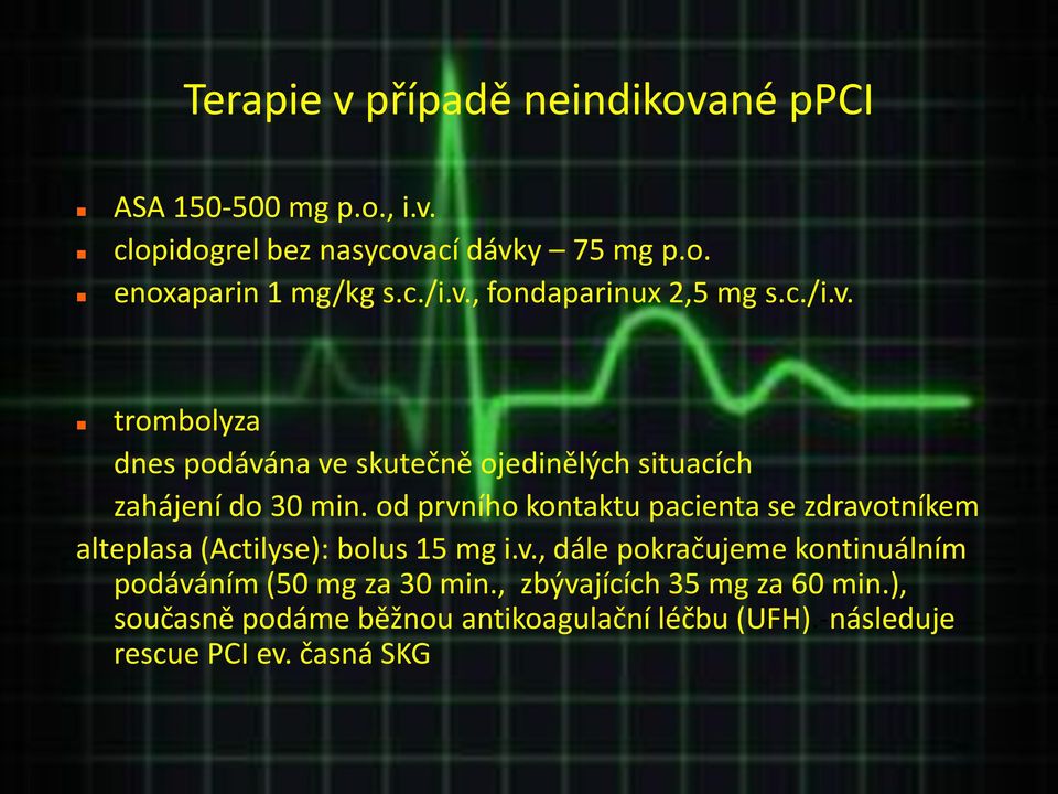 od prvního kontaktu pacienta se zdravotníkem alteplasa (Actilyse): bolus 15 mg i.v., dále pokračujeme kontinuálním podáváním (50 mg za 30 min.