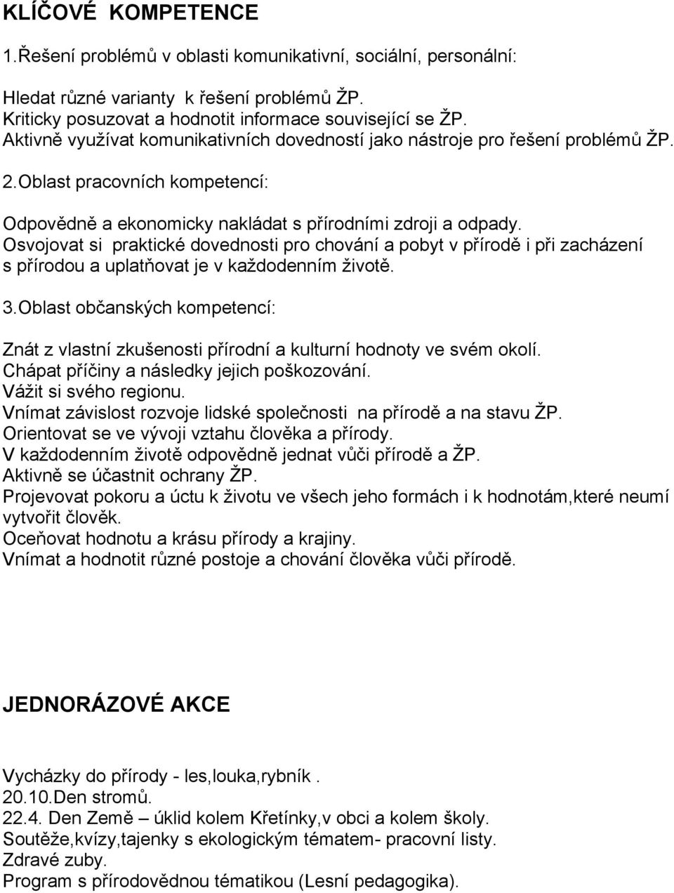 Osvojovat si praktické dovednosti pro chování a pobyt v přírodě i při zacházení s přírodou a uplatňovat je v každodenním životě. 3.